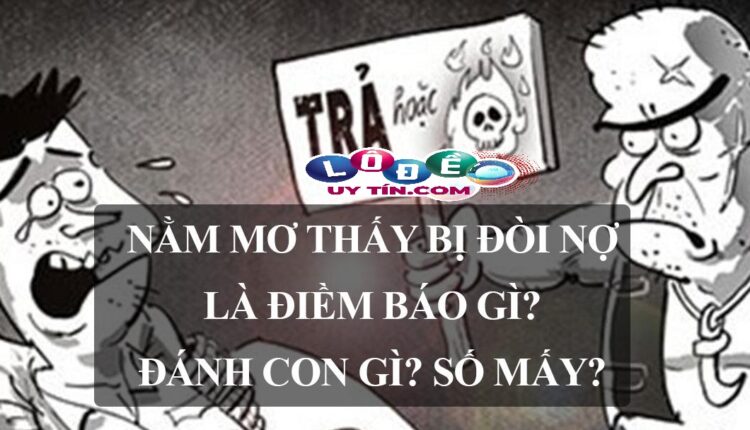 Mơ bị đòi nợ đánh con gì, là điềm lành hay dữ