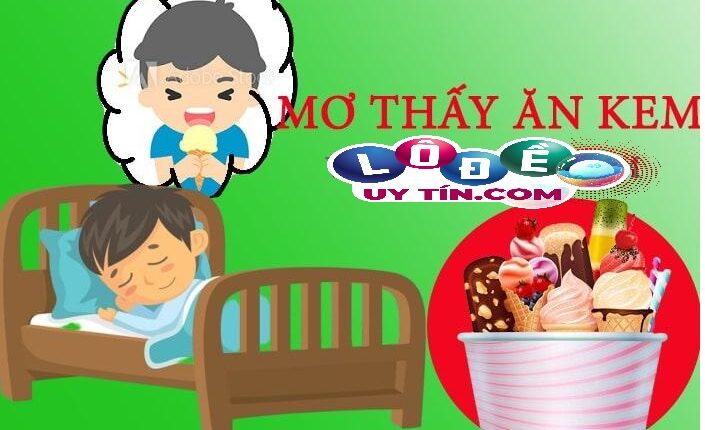 Ngủ mơ thấy ăn kem là điềm gì? Nên đánh con gì tốt nhất 2