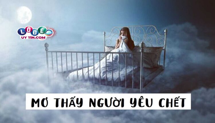 Nằm mơ thấy người yêu chết đánh con gì để trúng lớn