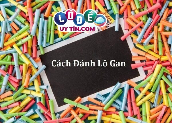 Hướng dẫn cách đánh lô gan một cách hiệu quả nhất - thống kê kết quả xổ số