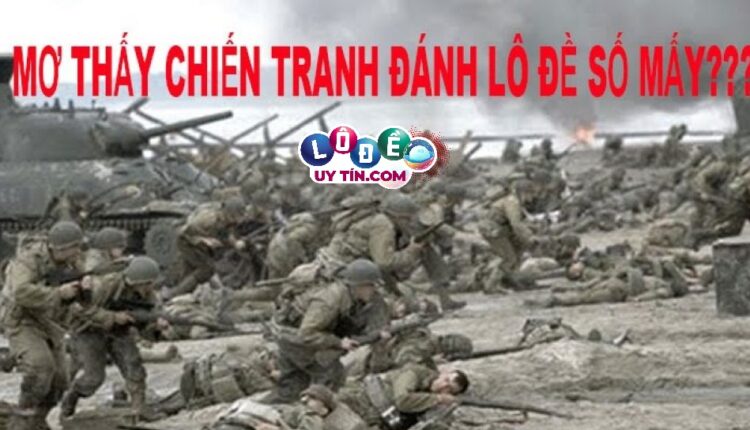 Phân tích giấc mơ thấy chiến tranh đánh con gì trúng lớn