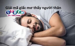 Mơ thấy người thân ở xa về đánh con gì dễ ăn?