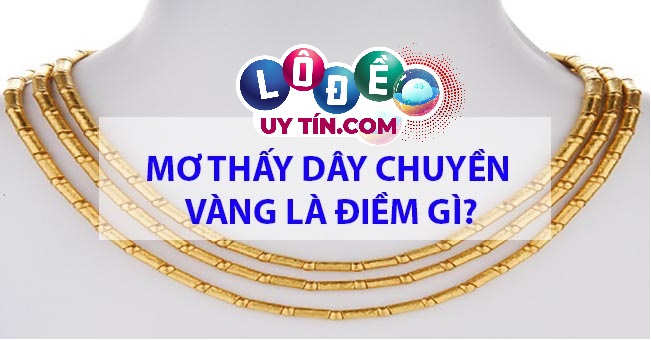 Mơ thấy dây chuyền vàng đánh con gì, giải mã điềm báo 2 Mơ thấy dây chuyền vàng đánh con gì, giải mã điềm báo