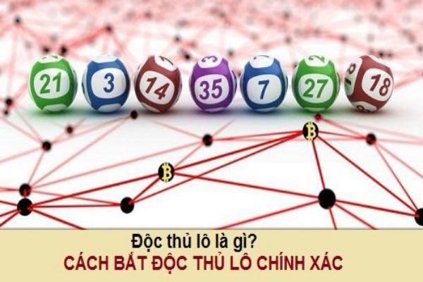 Độc thủ lô là gì? Kiến thức cần biết về Độc thủ lô mới nhất 3 doc-thu-lo-2